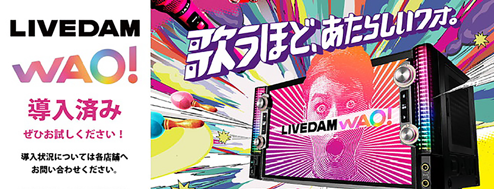 LIVE DAM WAO! ぜひ当店でお試しください♪